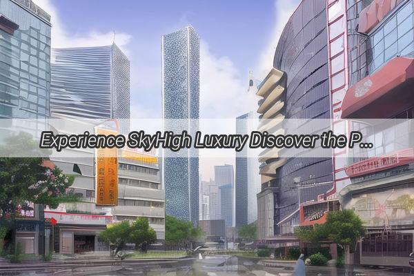 Experience SkyHigh Luxury Discover the Perfect Villa Near the Iconic Canton Tower in Guangzhou